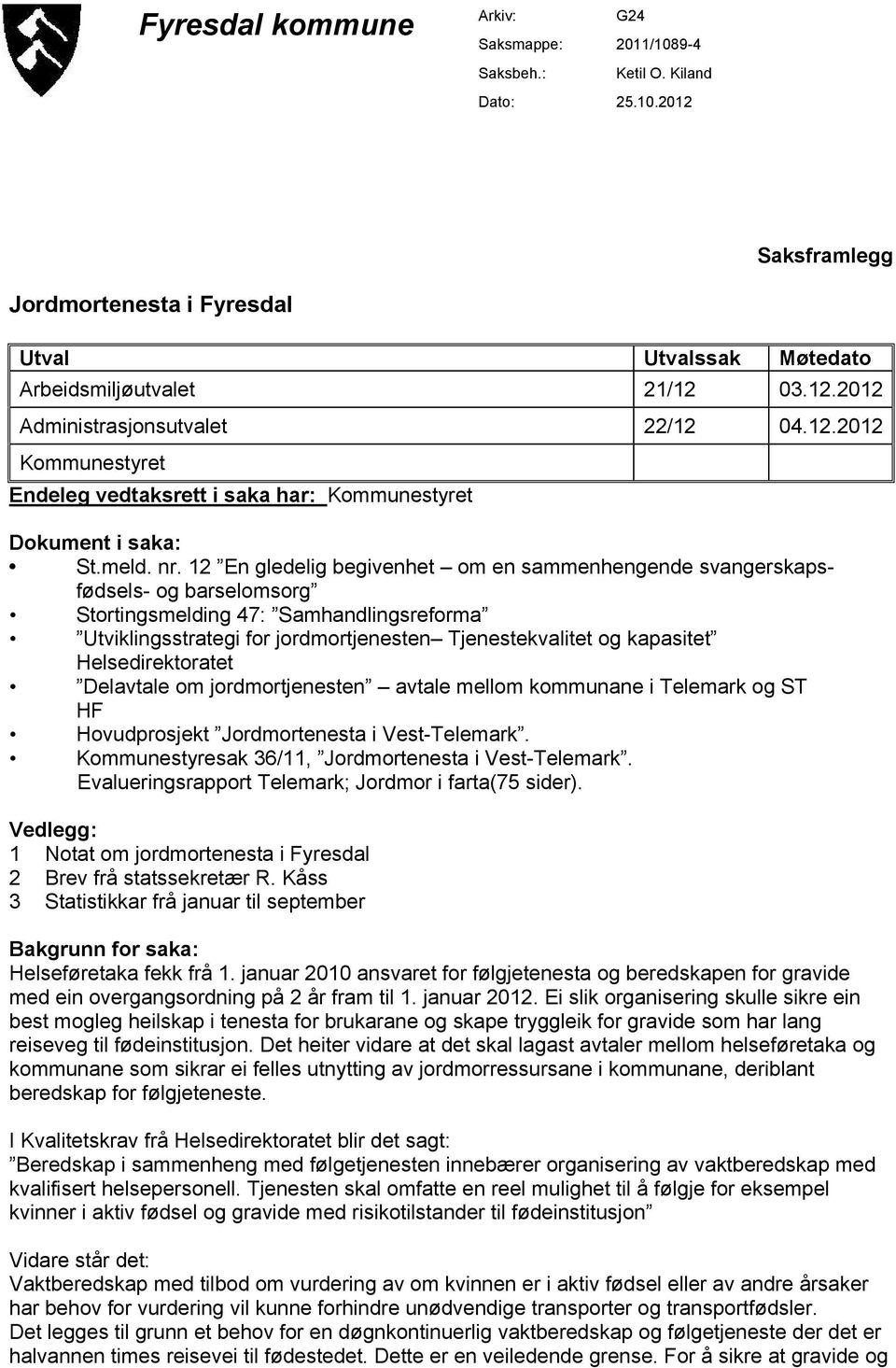 12 En gledelig begivenhet om en sammenhengende svangerskapsfødsels- og barselomsorg Stortingsmelding 47: Samhandlingsreforma Utviklingsstrategi for jordmortjenesten Tjenestekvalitet og kapasitet