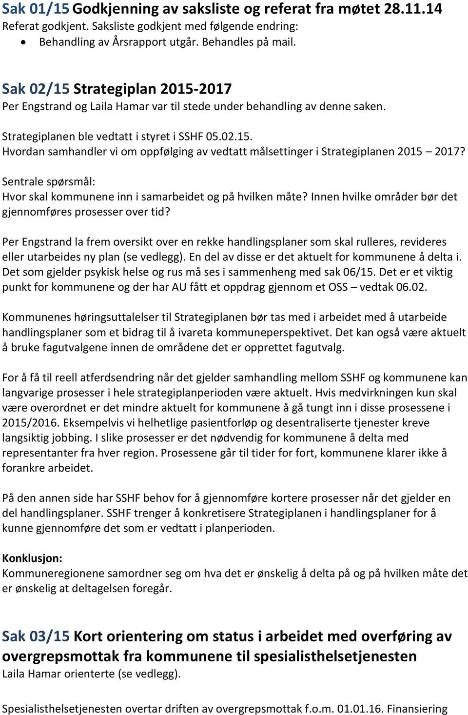 Sentrale spørsmål: Hvor skal kommunene inn i samarbeidet og på hvilken måte? Innen hvilke områder bør det gjennomføres prosesser over tid?