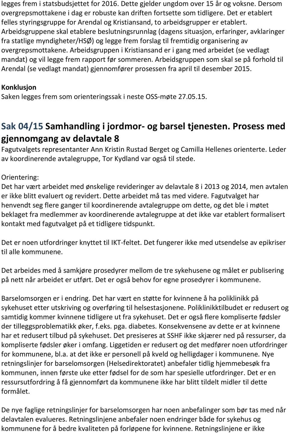 Arbeidsgruppene skal etablere beslutningsrunnlag (dagens situasjon, erfaringer, avklaringer fra statlige myndigheter/hsø) og legge frem forslag til fremtidig organisering av overgrepsmottakene.