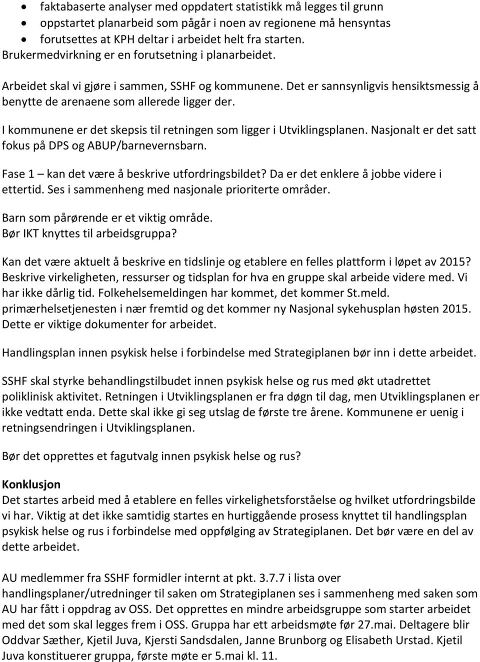 I kommunene er det skepsis til retningen som ligger i Utviklingsplanen. Nasjonalt er det satt fokus på DPS og ABUP/barnevernsbarn. Fase 1 kan det være å beskrive utfordringsbildet?