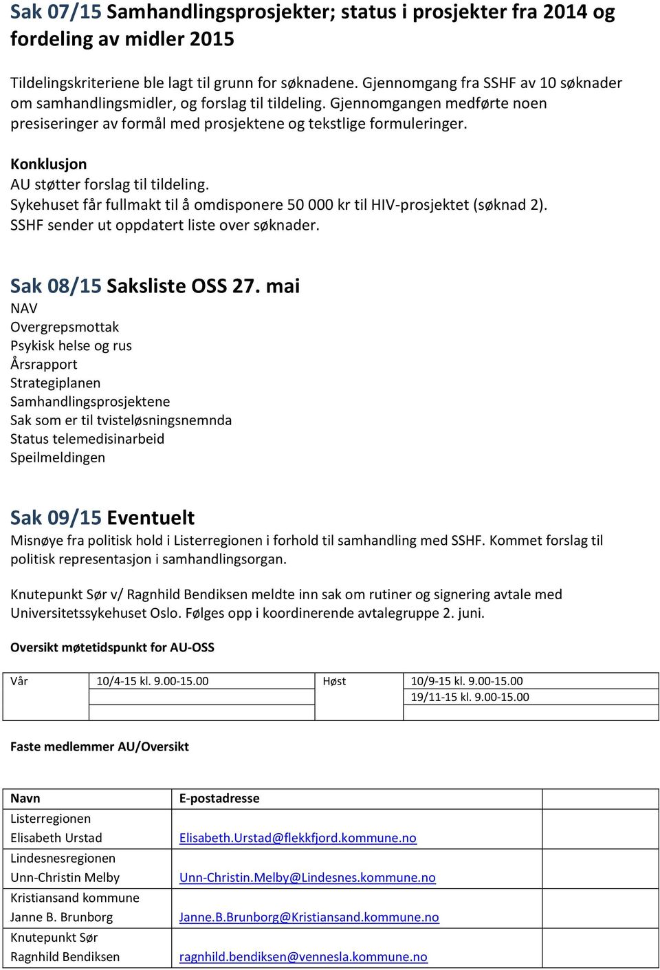 AU støtter forslag til tildeling. Sykehuset får fullmakt til å omdisponere 50 000 kr til HIV-prosjektet (søknad 2). sender ut oppdatert liste over søknader. Sak 08/15 Saksliste OSS 27.