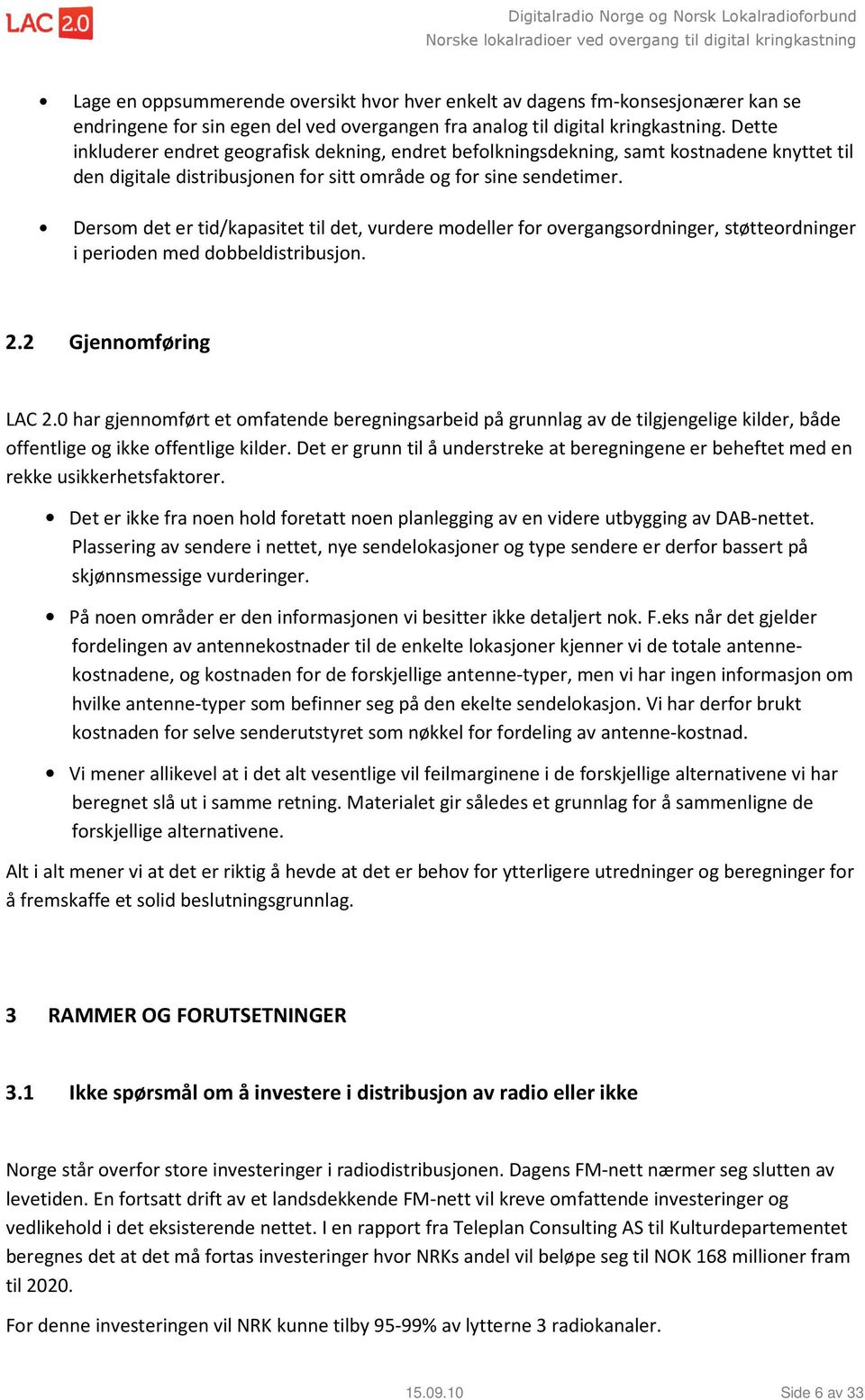 Dersom det er tid/kapasitet til det, vurdere modeller for overgangsordninger, støtteordninger i perioden med dobbeldistribusjon. 2.2 Gjennomføring LAC 2.