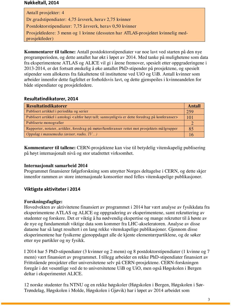 medprosjektleder) Kommentarer til tallene: Antall postdoktorstipendiater var noe lavt ved starten på den nye programperioden, og dette antallet har økt i løpet av 2014.