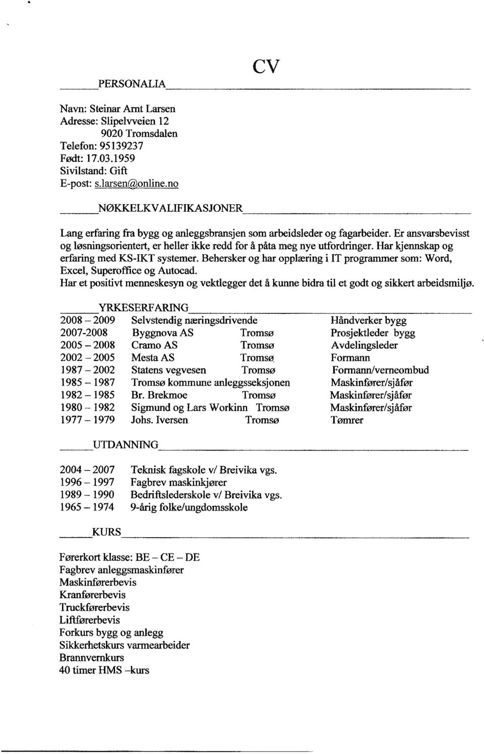 Har kjennskap og erfaring med KS-IKT systemer. Behersker og har opplæring i IT programmer som: Word, Excel, Superoffice og Autocad.