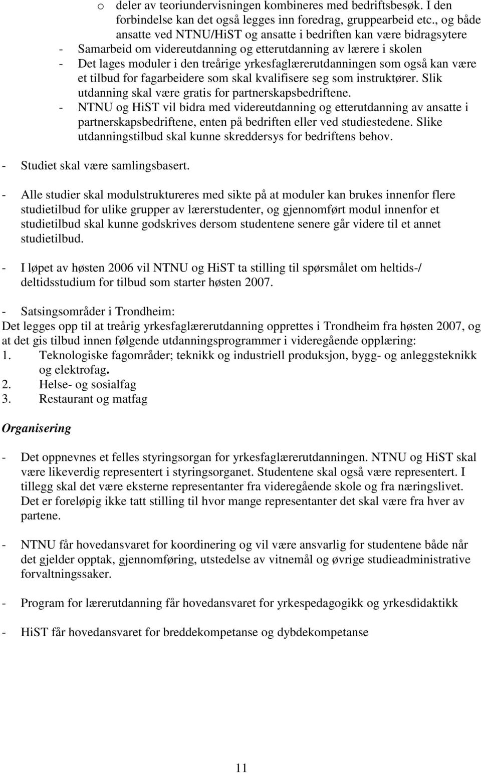 yrkesfaglærerutdanningen som også kan være et tilbud for fagarbeidere som skal kvalifisere seg som instruktører. Slik utdanning skal være gratis for partnerskapsbedriftene.