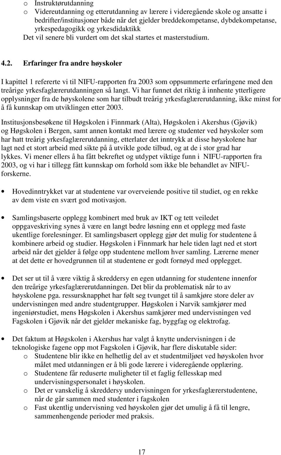 Erfaringer fra andre høyskoler I kapittel 1 refererte vi til NIFU-rapporten fra 2003 som oppsummerte erfaringene med den treårige yrkesfaglærerutdanningen så langt.