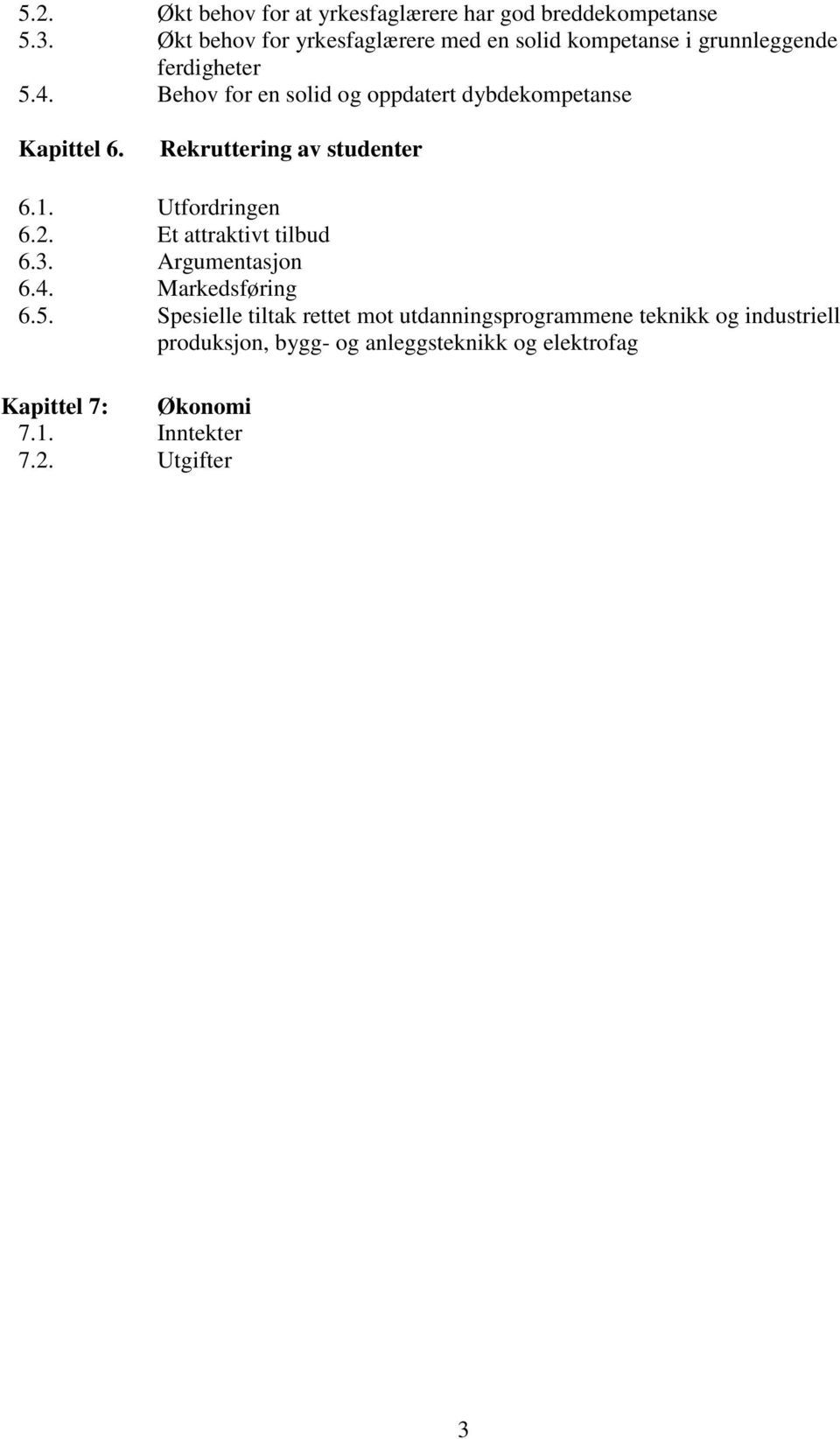 Behov for en solid og oppdatert dybdekompetanse Kapittel 6. Rekruttering av studenter 6.1. Utfordringen 6.2.