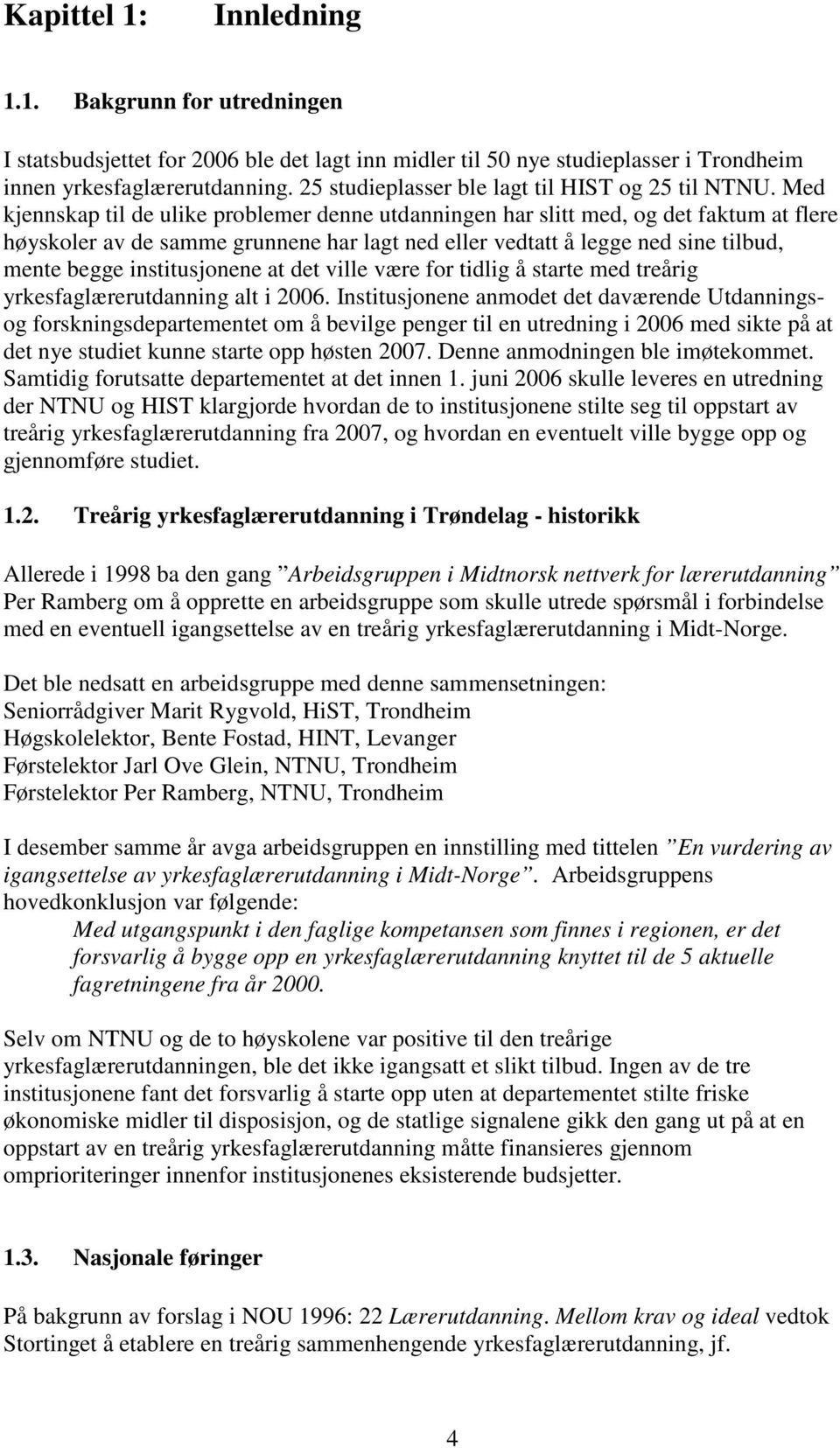 Med kjennskap til de ulike problemer denne utdanningen har slitt med, og det faktum at flere høyskoler av de samme grunnene har lagt ned eller vedtatt å legge ned sine tilbud, mente begge