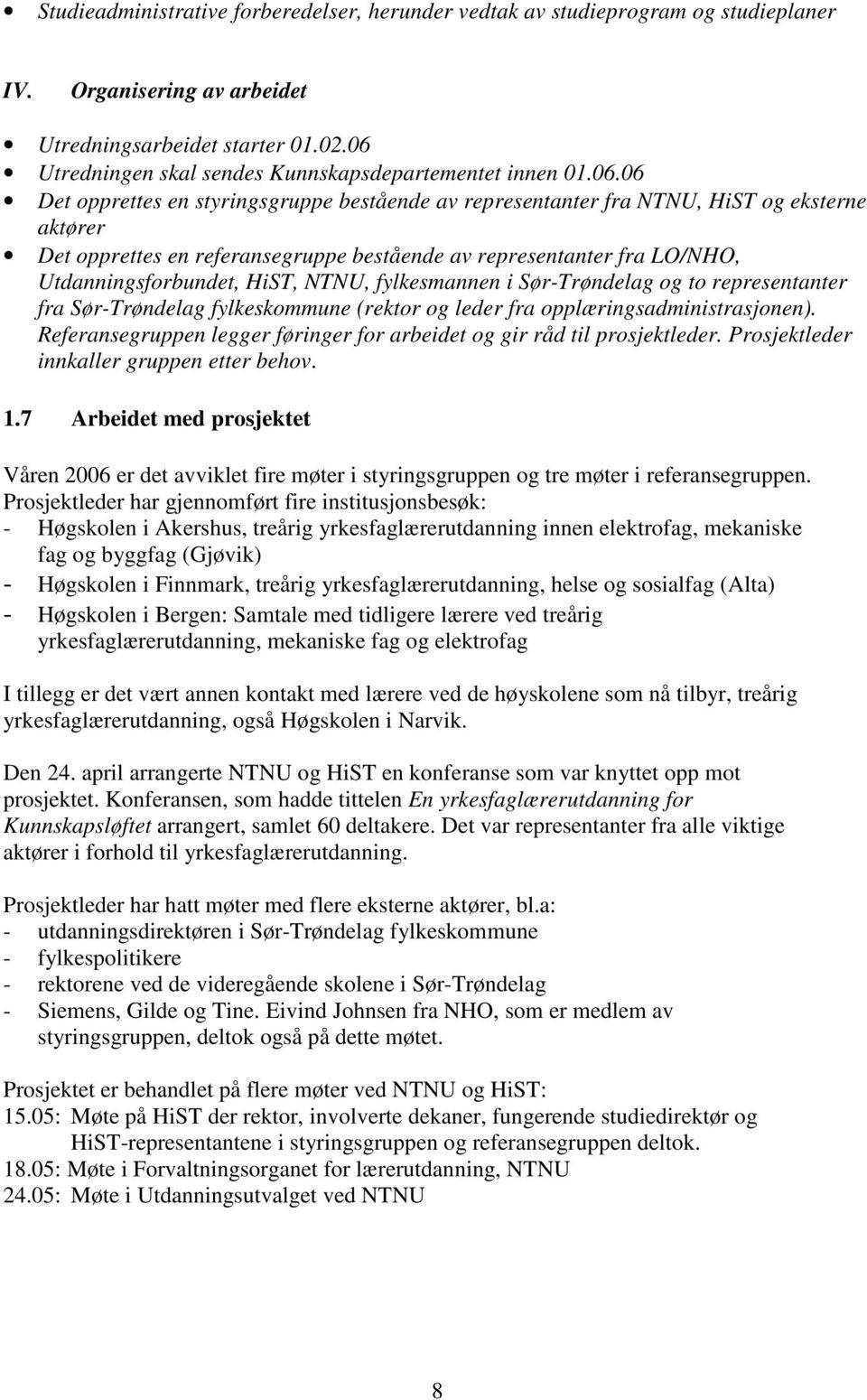 bestående av representanter fra LO/NHO, Utdanningsforbundet, HiST, NTNU, fylkesmannen i Sør-Trøndelag og to representanter fra Sør-Trøndelag fylkeskommune (rektor og leder fra