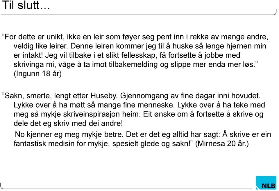 (Ingunn 18 år) Sakn, smerte, lengt etter Huseby. Gjennomgang av fine dagar inni hovudet. Lykke over å ha møtt så mange fine menneske.