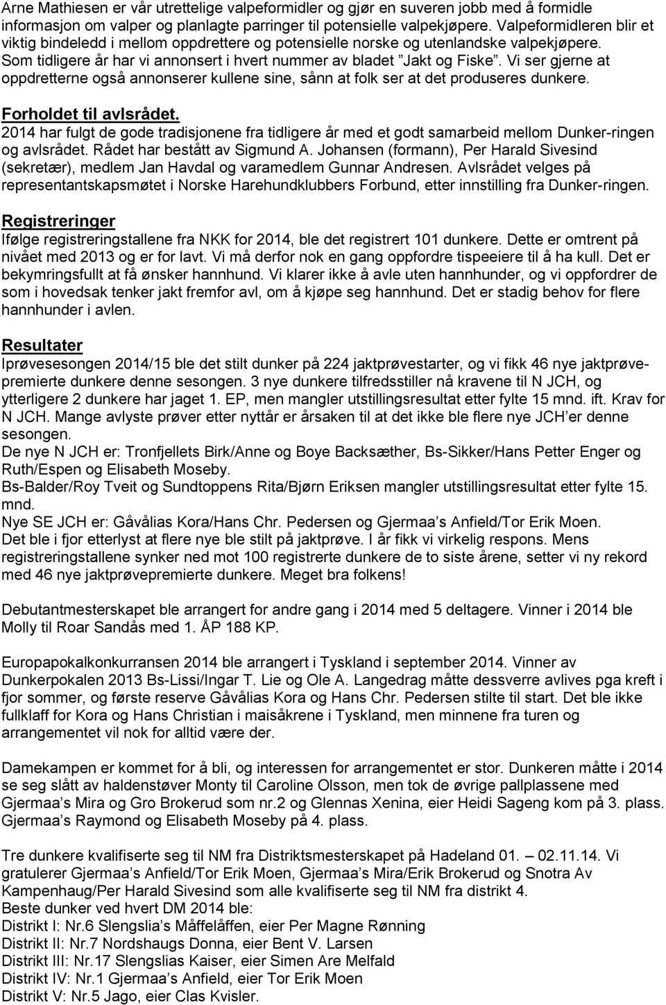 Vi ser gjerne at oppdretterne også annonserer kullene sine, sånn at folk ser at det produseres dunkere. Forholdet til avlsrådet.