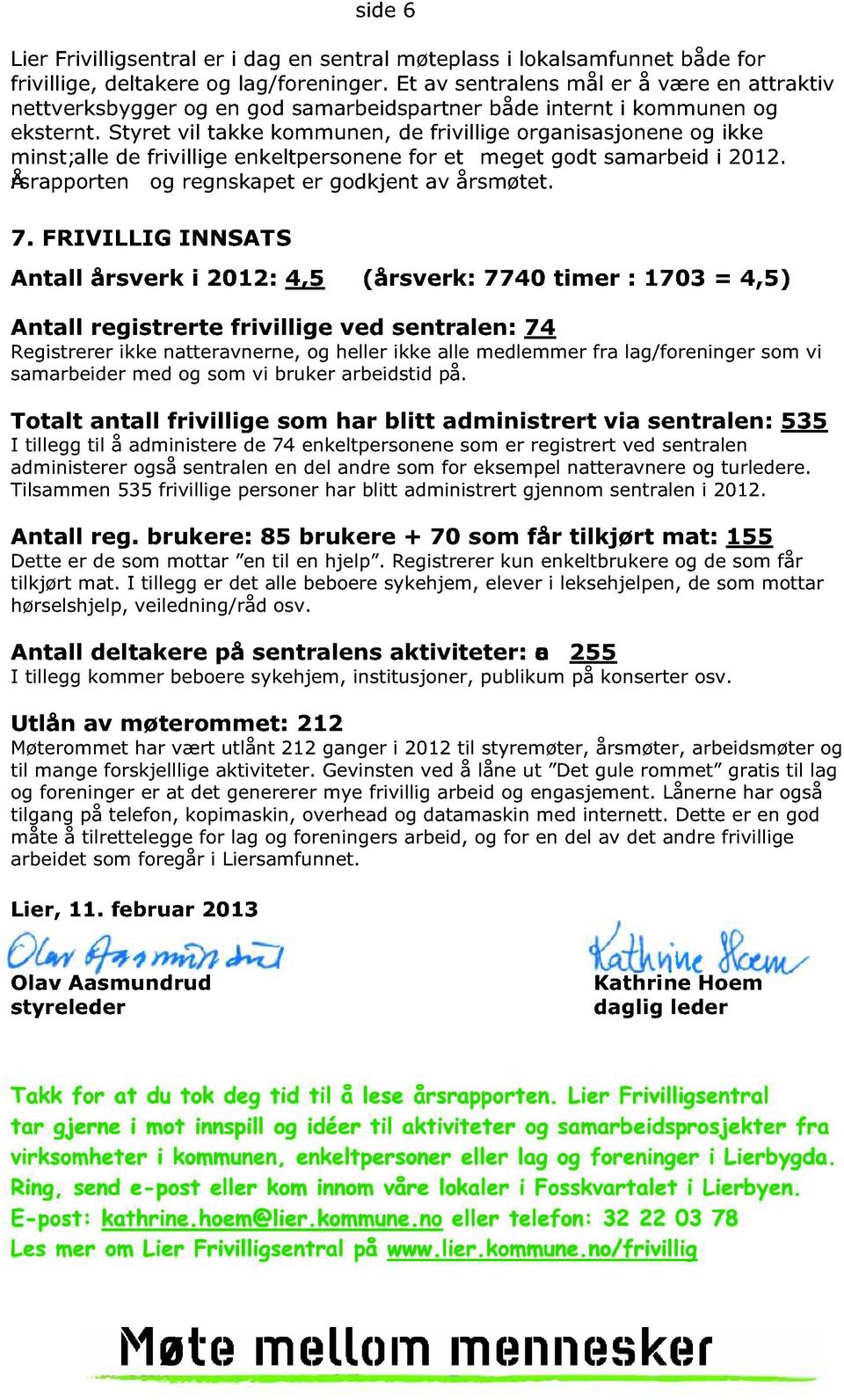 Styret vil takke kommunen, de frivillige organi sasjonene og ikke minst ;alle de frivillige enkeltpersonene for et meget godt samarbeid i 2012. Årsrapporten og regnskapet er godkjent av årsmøtet. 7.