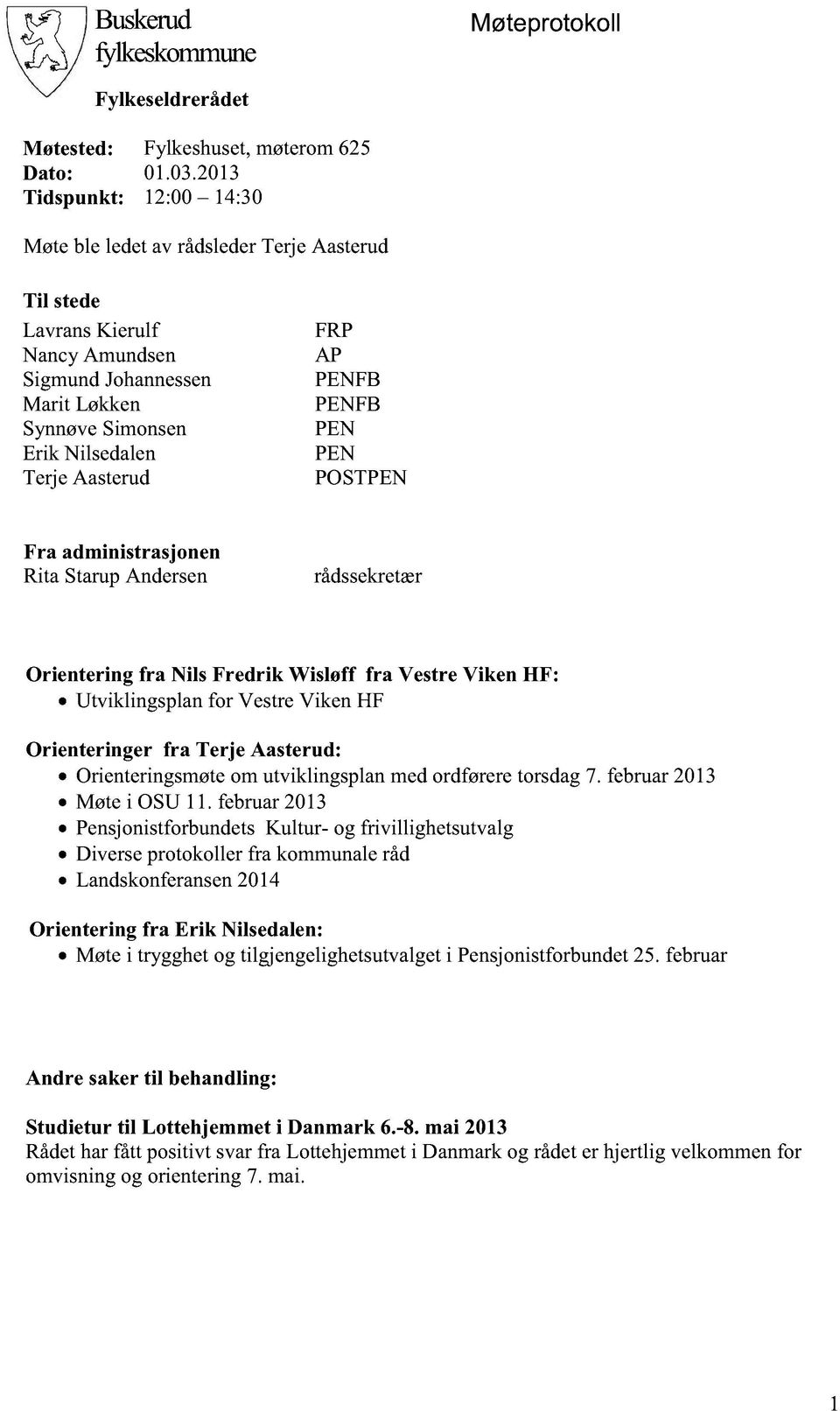 PENFB PEN PEN POSTPEN Fra administrasjonen Rita StarupAndersen rådssekretær Orientering fra Nils Fredrik Wisløff fra Vestre Viken HF: Utviklingsplanfor VestreViken HF Orienteringer fra Terje