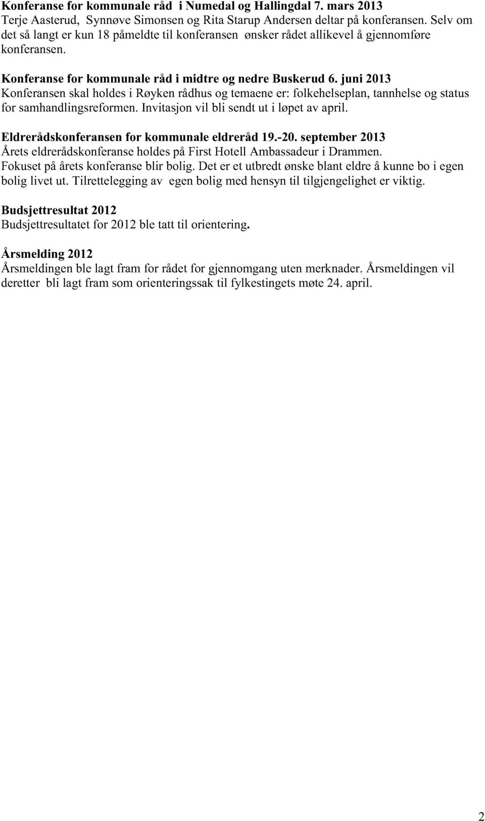 juni 2013 Konferansenskalholdesi Røykenrådhusog temaeneer: folkehelseplan,tannhelseog status for samhandlingsreformen. Invitasjonvil bli sendtut i løpetavapril.