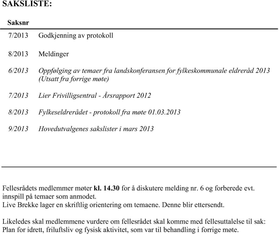 2013 9/2013 Hovedutvalgenesakslisteri mars2013 Fellesrådetsmedlemmermøterkl. 14.30for å diskuteremeldingnr. 6 og forberedeevt. innspill påtemaersomanmodet.