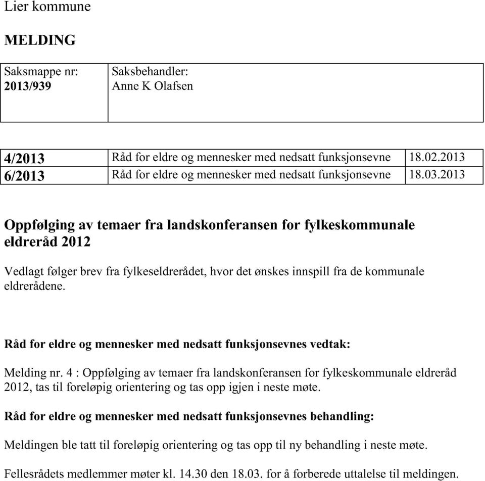 Råd for eldre og menneskermed nedsattfunksjonsevnesvedtak: Meldingnr. 4 : Oppfølgingavtemaerfra landskonferansenfor fylkeskommunal eldreråd 2012,tastil foreløpigorienteringog tasoppigjen i nestemøte.