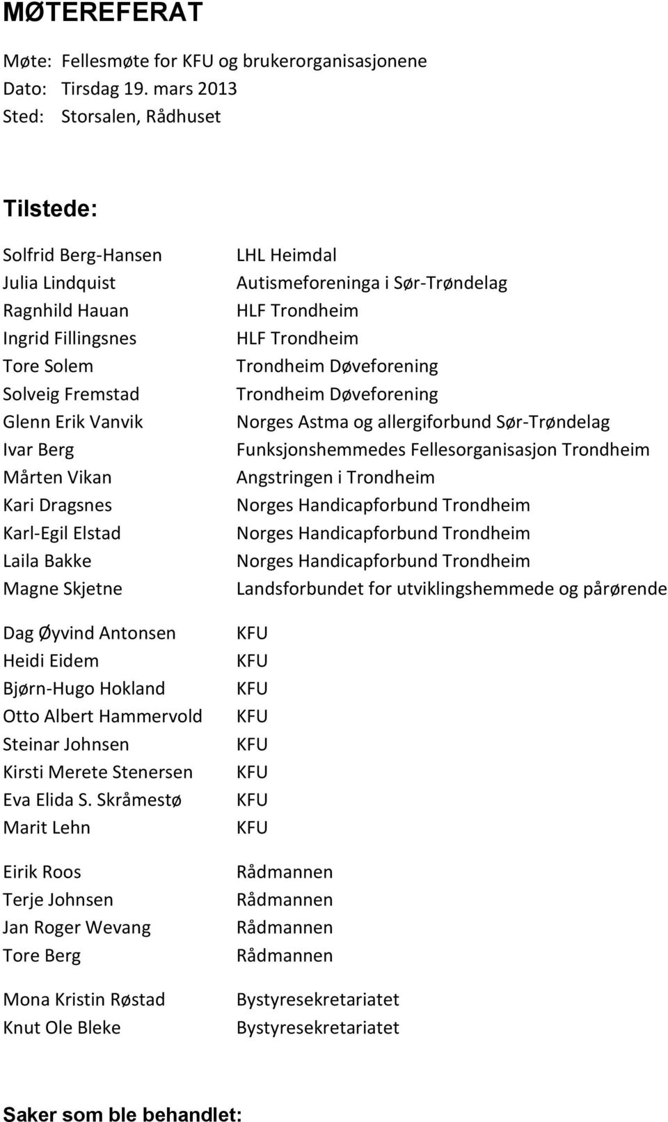 Karl-Egil Elstad Laila Bakke Magne Skjetne Dag Øyvind Antonsen Heidi Eidem Bjørn-Hugo Hokland Otto Albert Hammervold Steinar Johnsen Kirsti Merete Stenersen Eva Elida S.