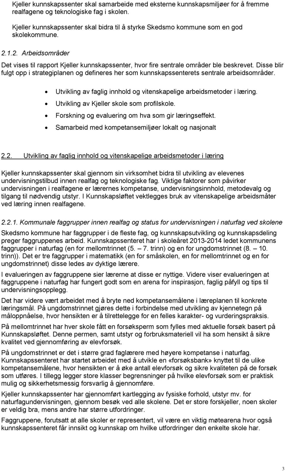 Disse blir fulgt opp i strategiplanen og defineres her som kunnskapssenterets sentrale arbeidsområder. Utvikling av faglig innhold og vitenskapelige arbeidsmetoder i læring.