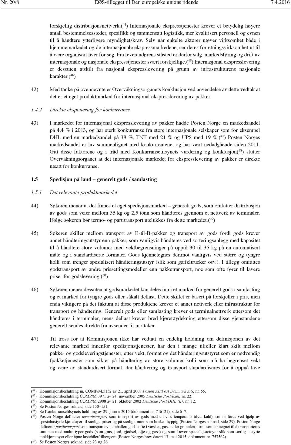 myndighetskrav. Selv når enkelte aktører utøver virksomhet både i hjemmemarkedet og de internasjonale ekspressmarkedene, ser deres forretningsvirksomhet ut til å være organisert hver for seg.