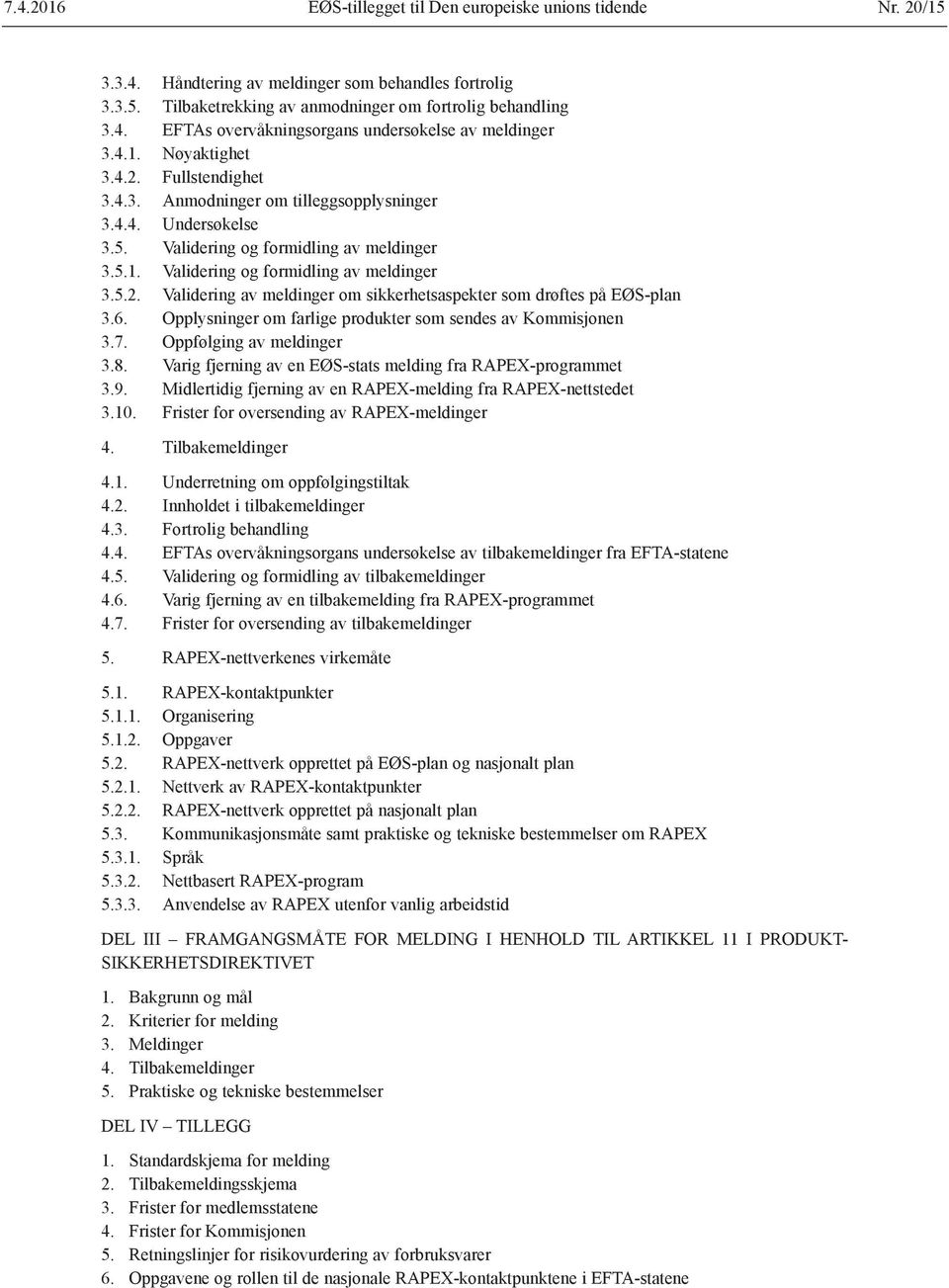 6. Opplysninger om farlige produkter som sendes av Kommisjonen 3.7. Oppfølging av meldinger 3.8. Varig fjerning av en EØS-stats melding fra RAPEX-programmet 3.9.