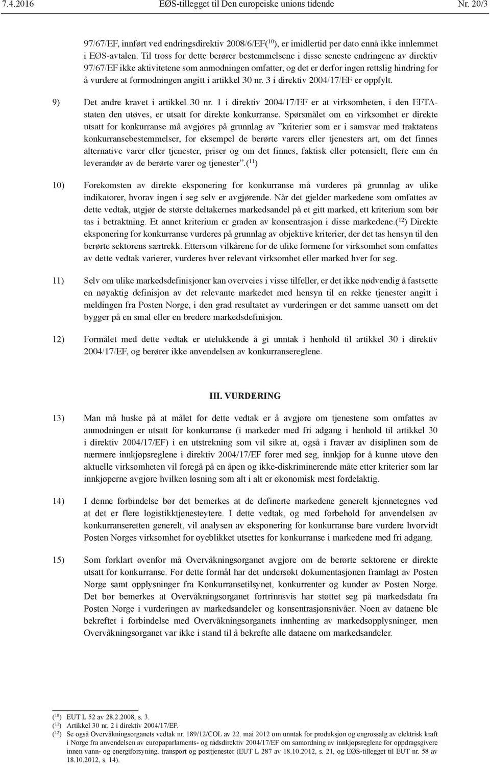 formodningen angitt i artikkel 30 nr. 3 i direktiv 2004/17/EF er oppfylt. 9) Det andre kravet i artikkel 30 nr.