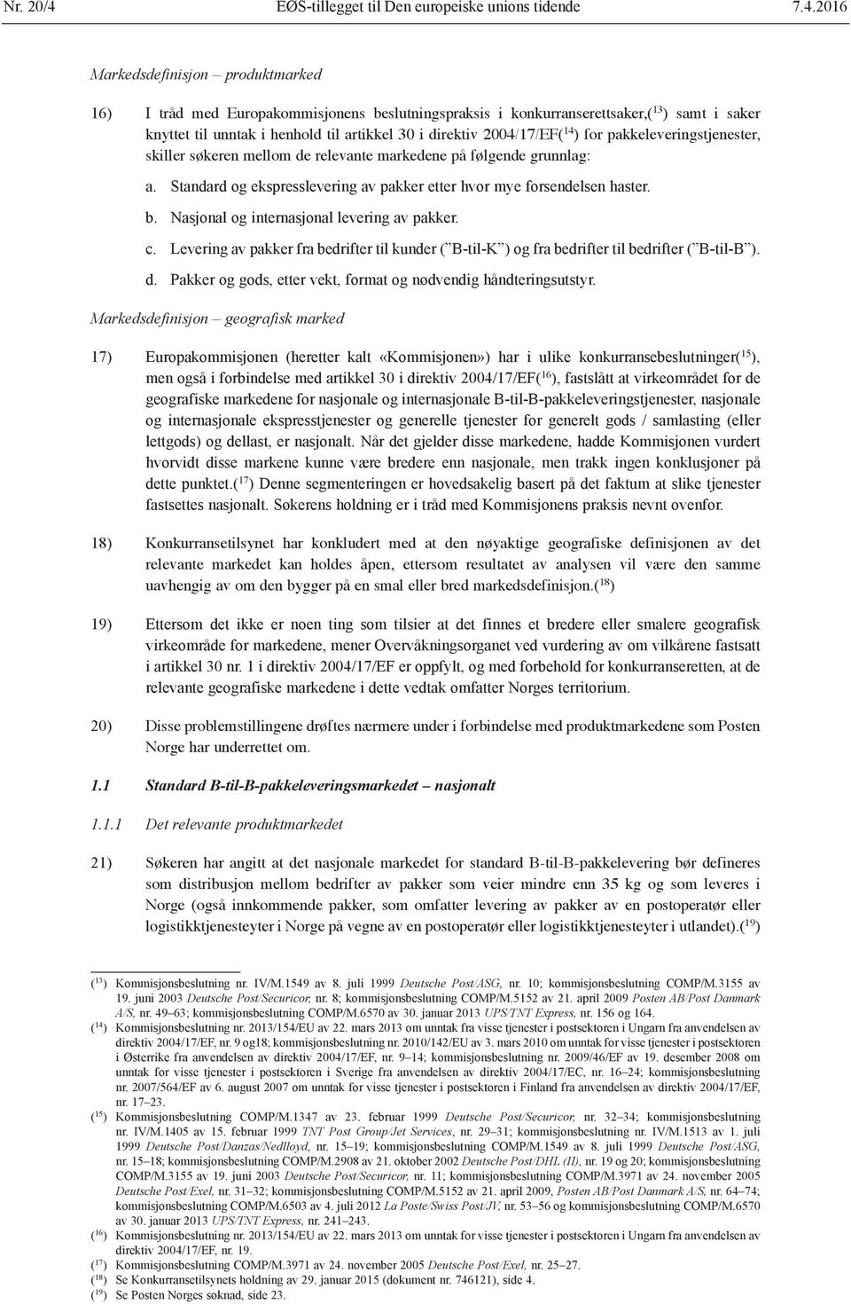 2016 Markedsdefinisjon produktmarked 16) I tråd med Europakommisjonens beslutningspraksis i konkurranserettsaker,( 13 ) samt i saker knyttet til unntak i henhold til artikkel 30 i direktiv