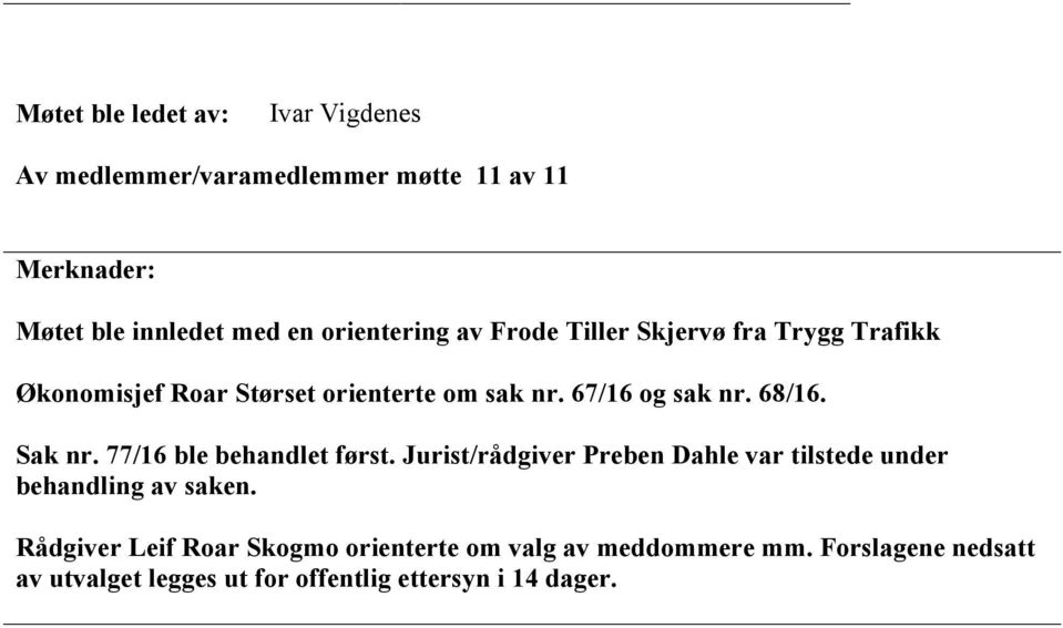 68/16. Sak nr. 77/16 ble behandlet først. Jurist/rådgiver Preben Dahle var tilstede under behandling av saken.