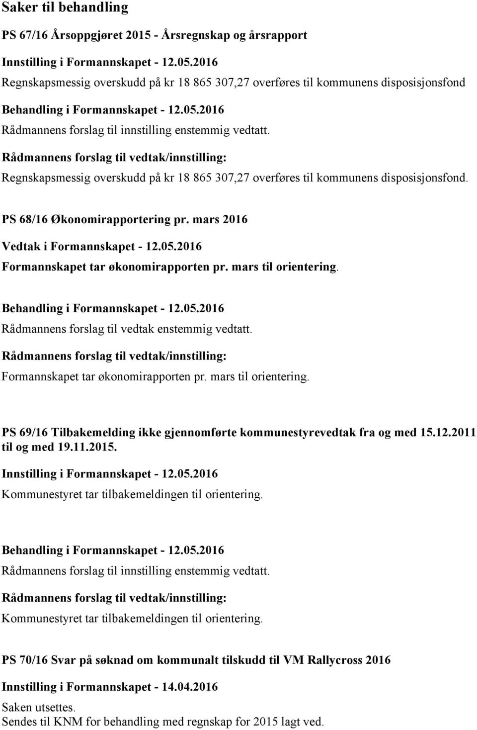 2016 Formannskapet tar økonomirapporten pr. mars til orientering. Rådmannens forslag til vedtak enstemmig vedtatt. Rådmannens forslag til vedtak/innstilling: Formannskapet tar økonomirapporten pr.