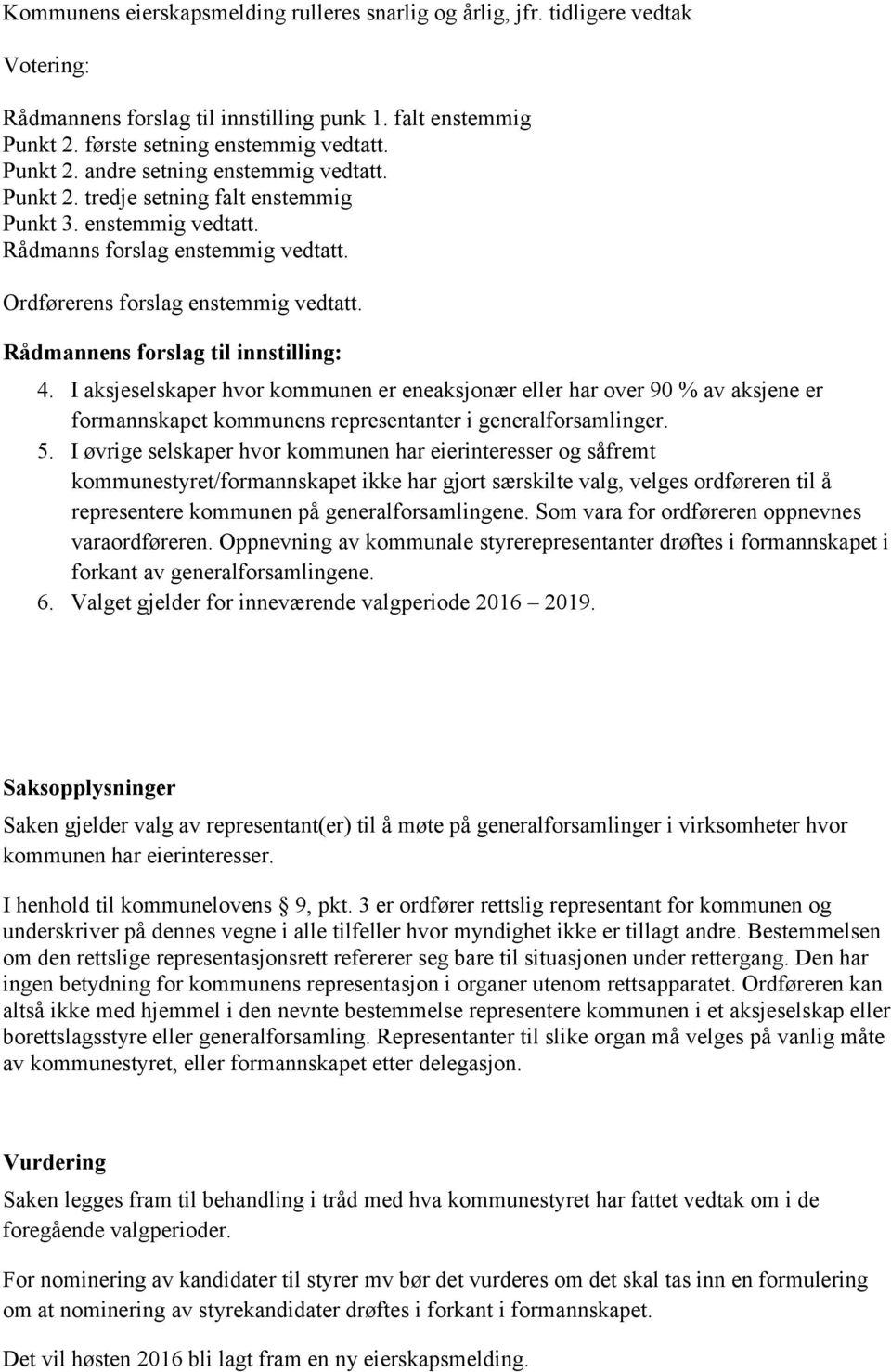 I aksjeselskaper hvor kommunen er eneaksjonær eller har over 90 % av aksjene er formannskapet kommunens representanter i generalforsamlinger. 5.