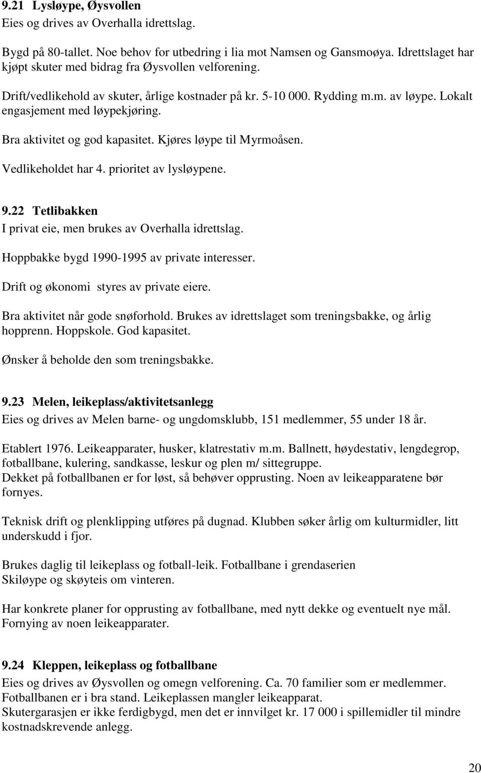 Vedlikeholdet har 4. prioritet av lysløypene. 9.22 Tetlibakken I privat eie, men brukes av Overhalla idrettslag. Hoppbakke bygd 1990-1995 av private interesser.