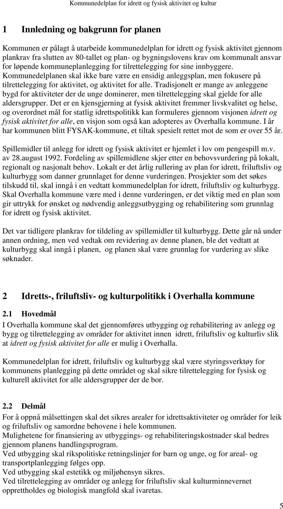 Kommunedelplanen skal ikke bare være en ensidig anleggsplan, men fokusere på tilrettelegging for aktivitet, og aktivitet for alle.