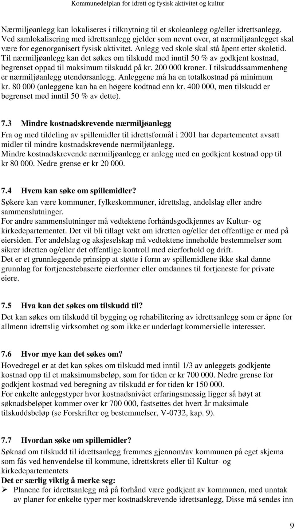 Til nærmiljøanlegg kan det søkes om tilskudd med inntil 50 % av godkjent kostnad, begrenset oppad til maksimum tilskudd på kr. 200 000 kroner. I tilskuddssammenheng er nærmiljøanlegg utendørsanlegg.