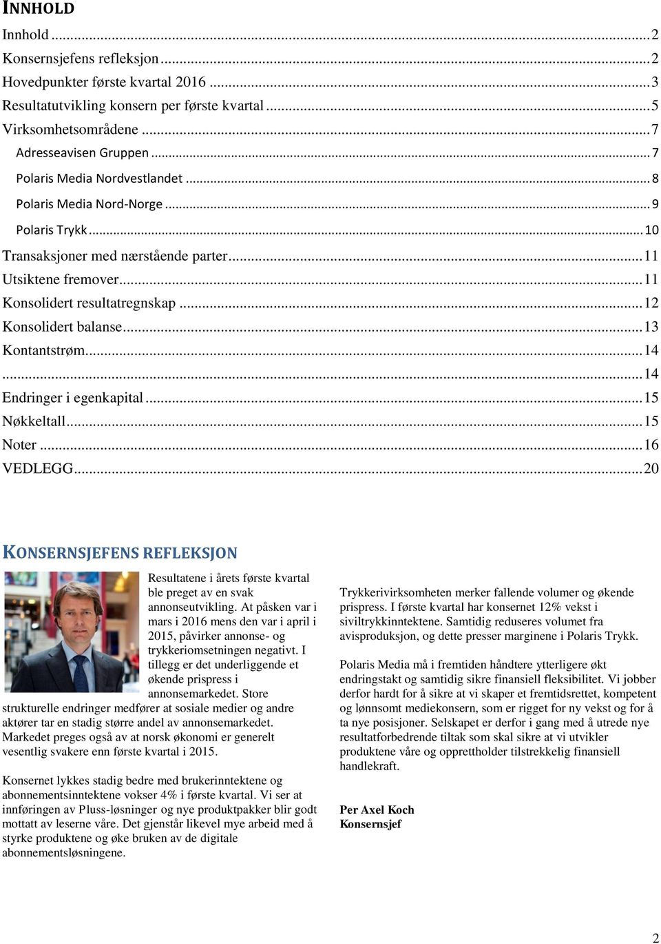 .. 12 Konsolidert balanse... 13 Kontantstrøm... 14... 14 Endringer i egenkapital... 15 Nøkkeltall... 15 Noter... 16 VEDLEGG.