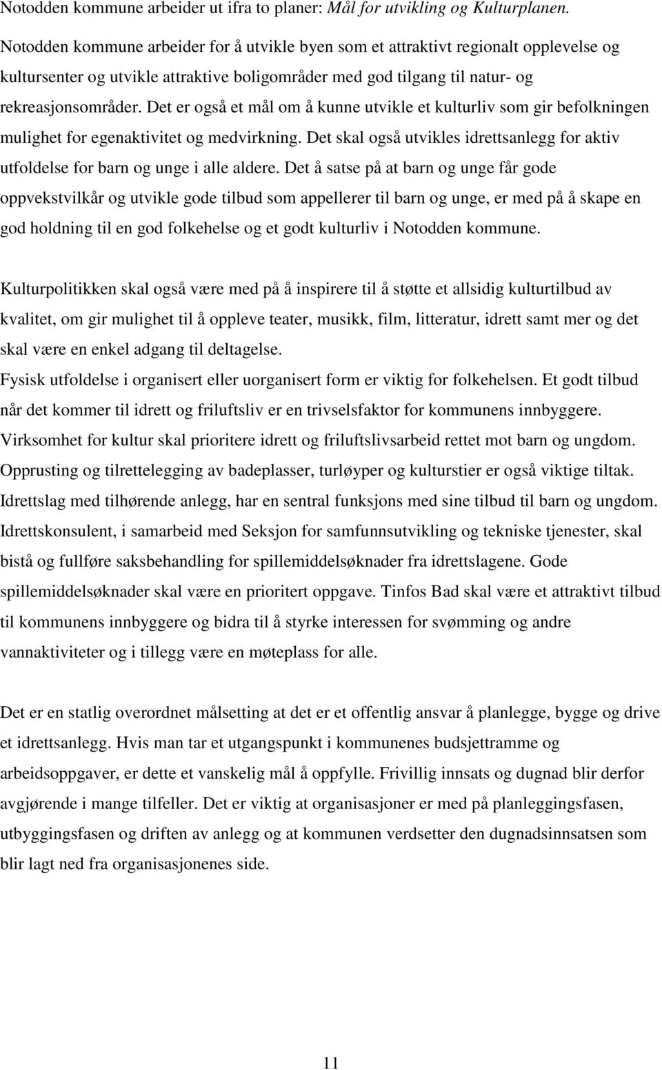 Det er også et mål om å kunne utvikle et kulturliv som gir befolkningen mulighet for egenaktivitet og medvirkning.