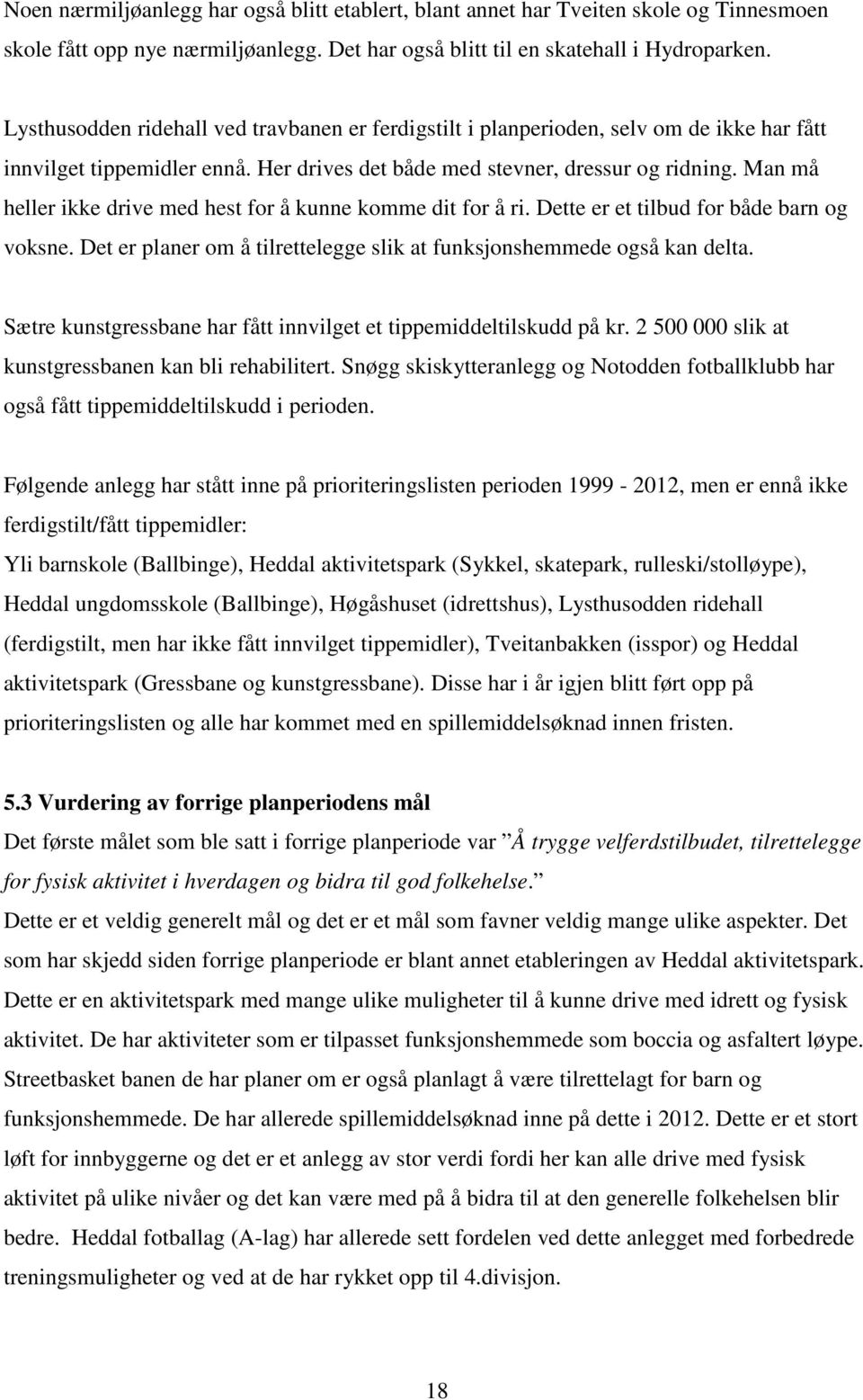 Man må heller ikke drive med hest for å kunne komme dit for å ri. Dette er et tilbud for både barn og voksne. Det er planer om å tilrettelegge slik at funksjonshemmede også kan delta.