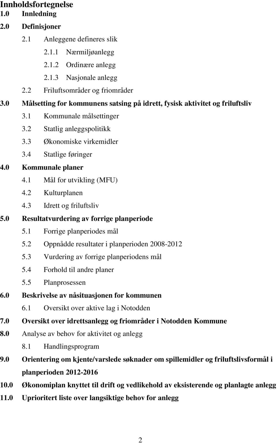 0 Kommunale planer 4.1 Mål for utvikling (MFU) 4.2 Kulturplanen 4.3 Idrett og friluftsliv 5.0 Resultatvurdering av forrige planperiode 5.1 Forrige planperiodes mål 5.