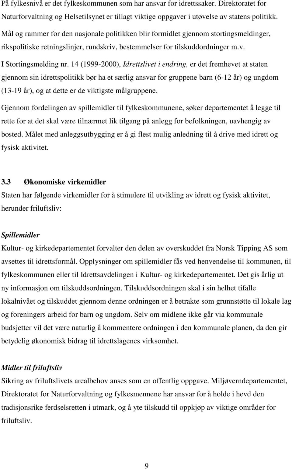 14 (1999-2000), Idrettslivet i endring, er det fremhevet at staten gjennom sin idrettspolitikk bør ha et særlig ansvar for gruppene barn (6-12 år) og ungdom (13-19 år), og at dette er de viktigste