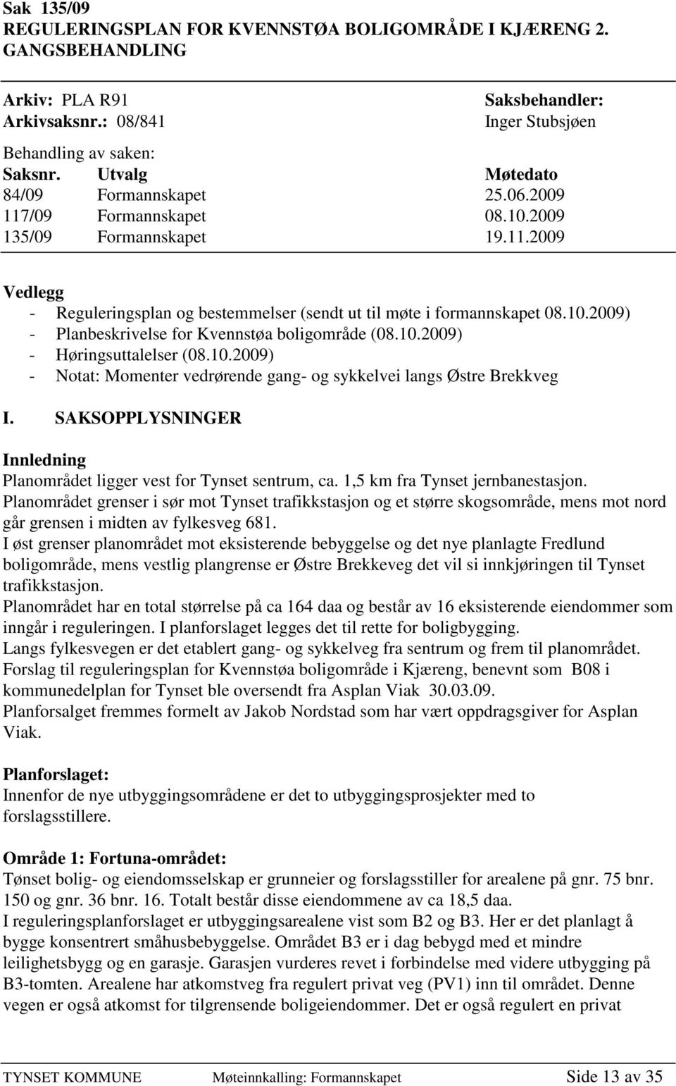 10.2009) - Høringsuttalelser (08.10.2009) - Notat: Momenter vedrørende gang- og sykkelvei langs Østre Brekkveg I. SAKSOPPLYSNINGER Innledning Planområdet ligger vest for Tynset sentrum, ca.