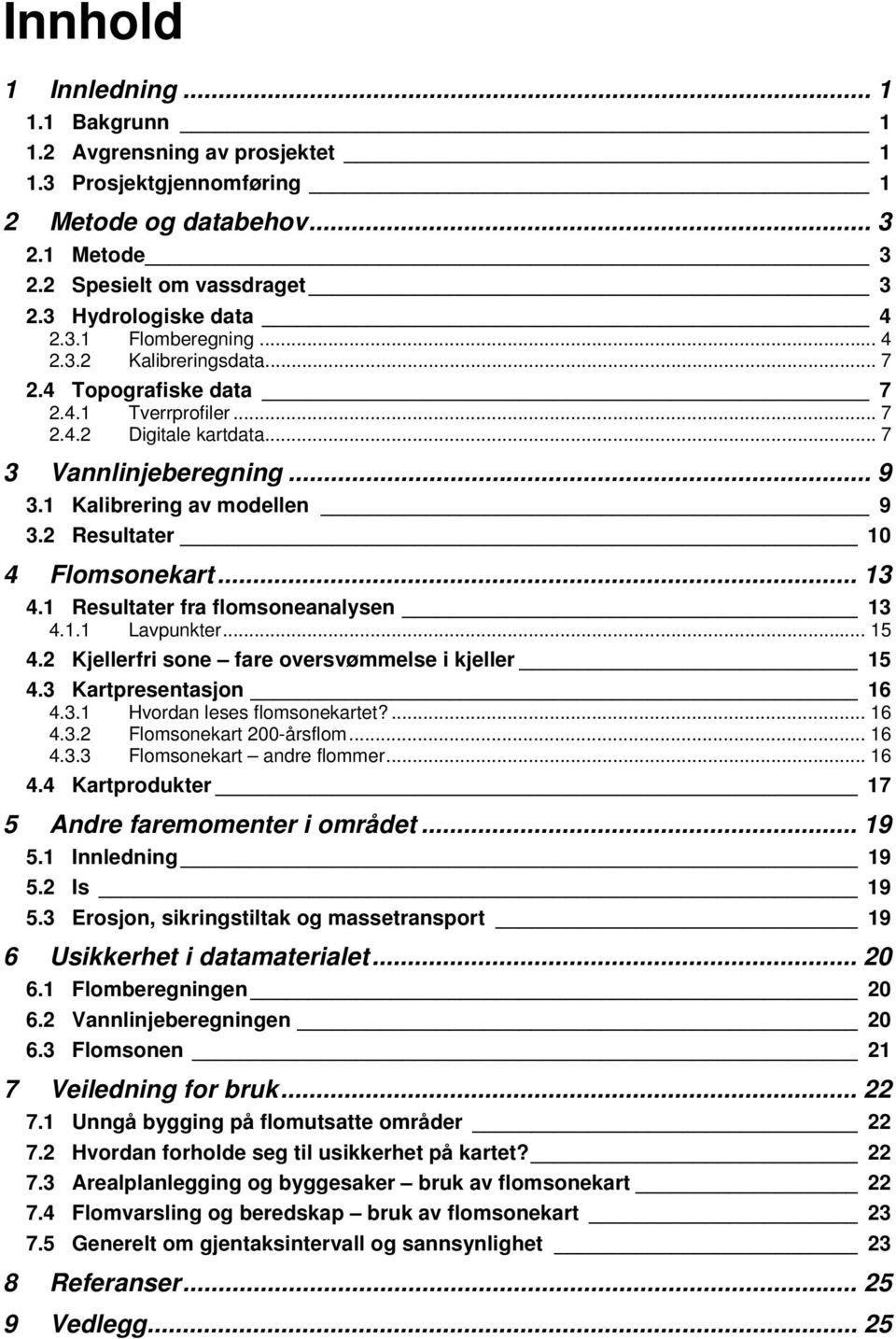 .. 13 4.1 Resultater fra flomsoneanalysen 13 4.1.1 Lavpunkter... 15 4.2 Kjellerfri sone fare oversvømmelse i kjeller 15 4.3 Kartpresentasjon 16 4.3.1 Hvordan leses flomsonekartet?... 16 4.3.2 Flomsonekart 200-årsflom.