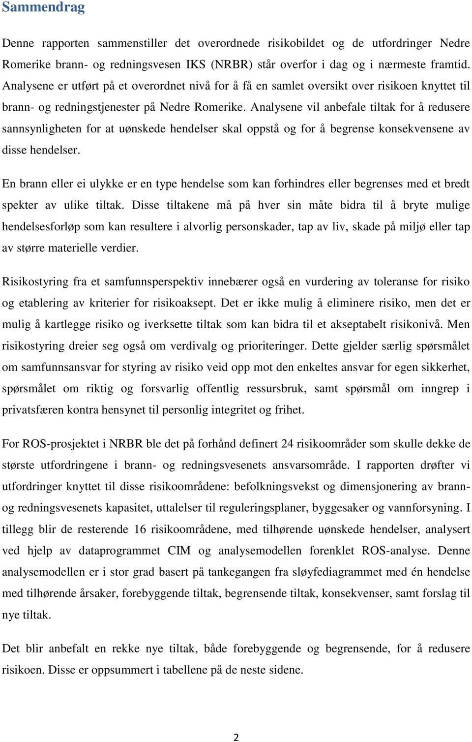 Analysene vil anbefale tiltak for å redusere sannsynligheten for at uønskede hendelser skal oppstå og for å begrense konsekvensene av disse hendelser.