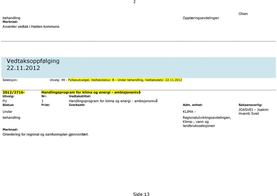 2012 2012/2716- Handlingsprogram for klima og energi - ambisjonsnivå Utvalg: Nr: Vedtakstittel: FU 1 Handlingsprogram for klima og energi -