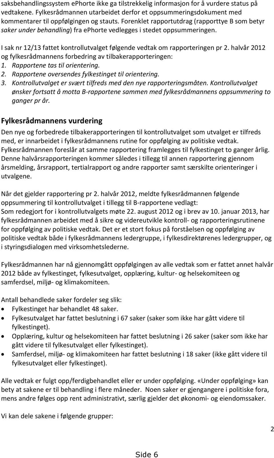 Forenklet rapportutdrag (rapporttye B som betyr saker under behandling) fra ephorte vedlegges i stedet oppsummeringen. I sak nr 12/13 fattet kontrollutvalget følgende vedtak om rapporteringen pr 2.