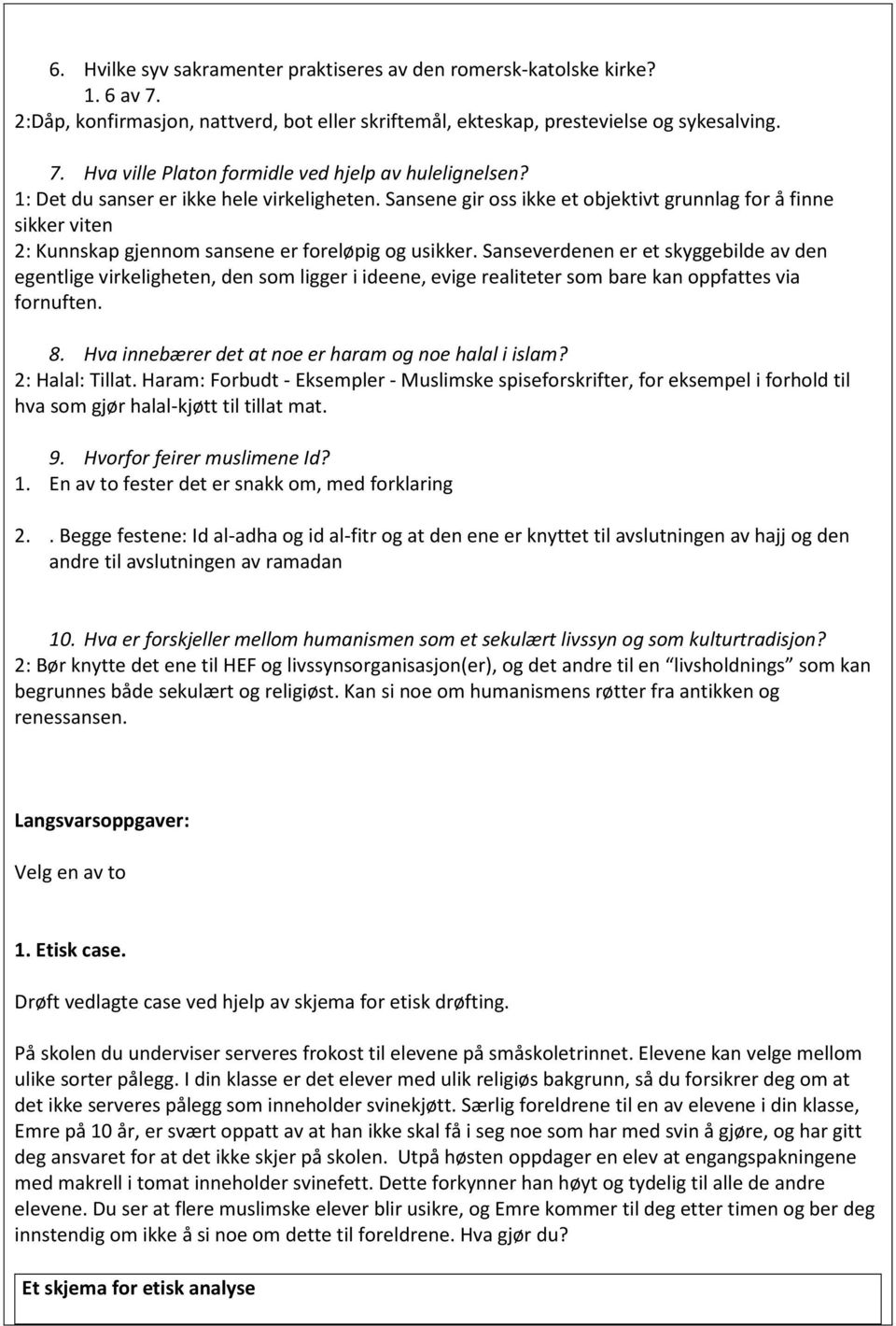 Sanseverdenen er et skyggebilde av den egentlige virkeligheten, den som ligger i ideene, evige realiteter som bare kan oppfattes via fornuften. 8.