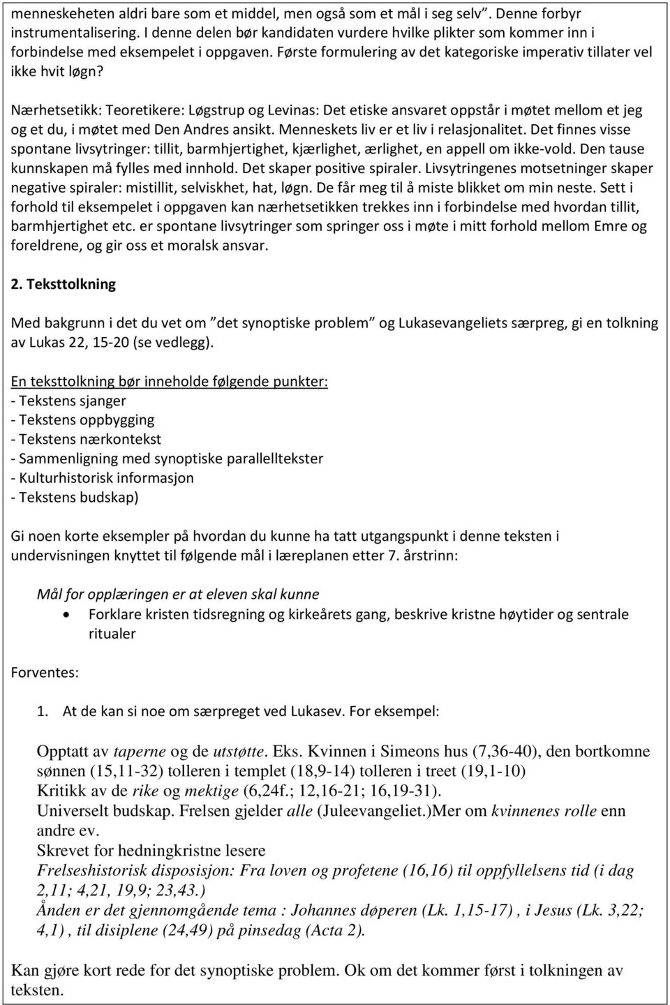 Nærhetsetikk: Teoretikere: Løgstrup og Levinas: Det etiske ansvaret oppstår i møtet mellom et jeg og et du, i møtet med Den Andres ansikt. Menneskets liv er et liv i relasjonalitet.