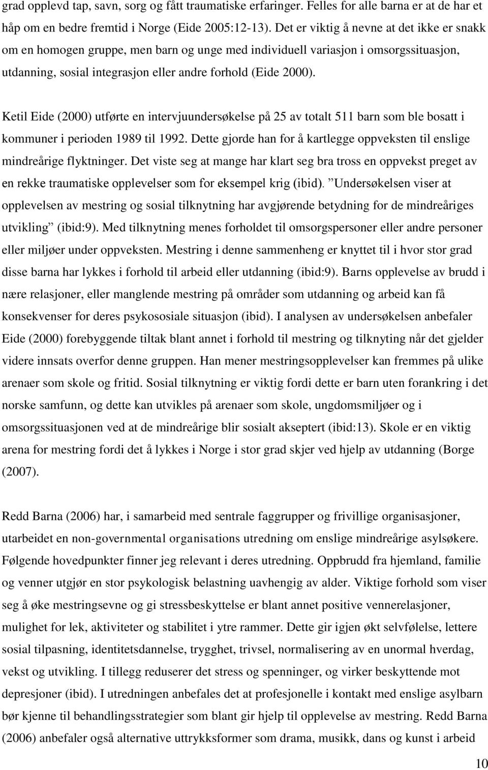 Ketil Eide (2000) utførte en intervjuundersøkelse på 25 av totalt 511 barn som ble bosatt i kommuner i perioden 1989 til 1992.