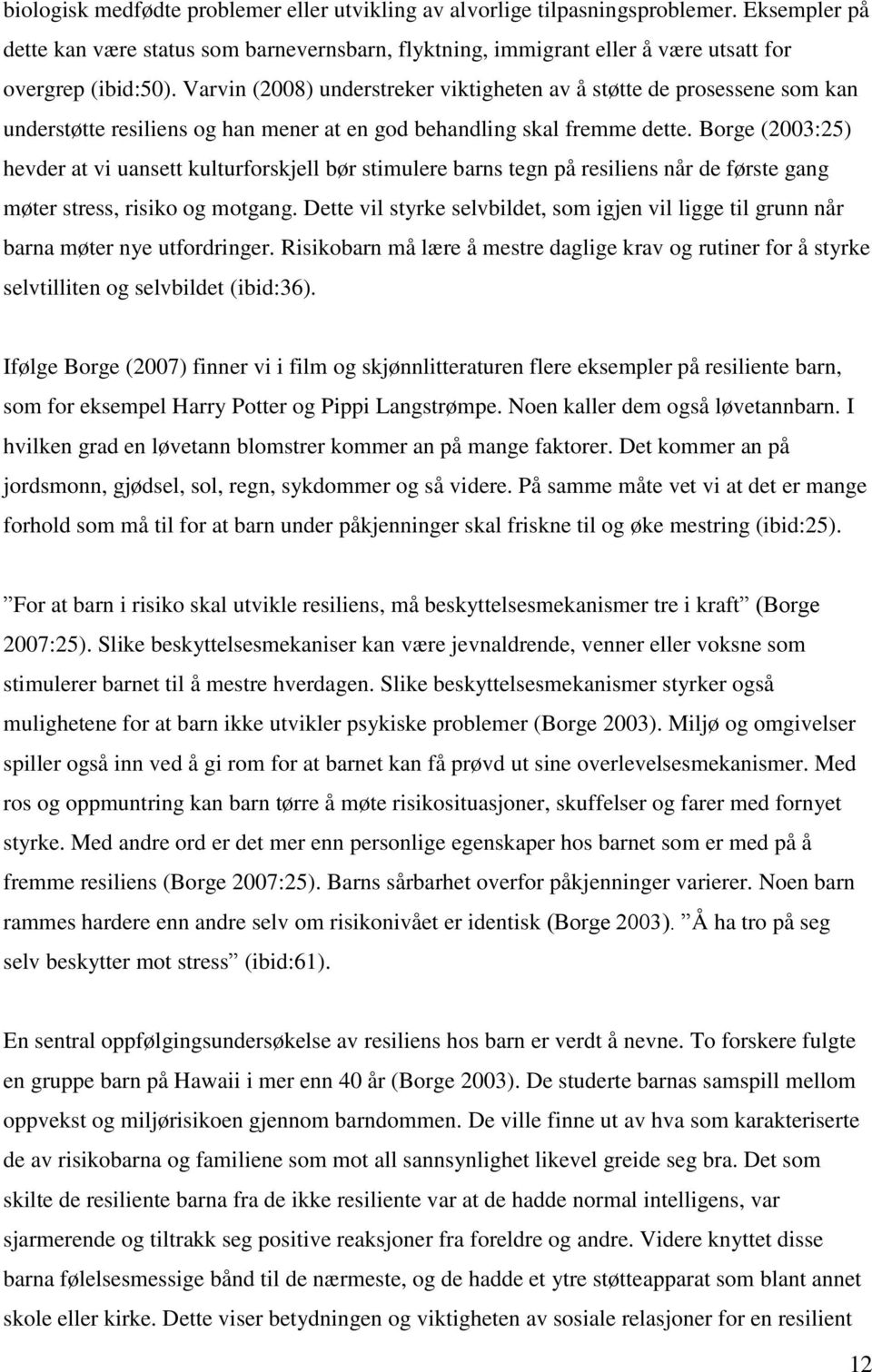 Borge (2003:25) hevder at vi uansett kulturforskjell bør stimulere barns tegn på resiliens når de første gang møter stress, risiko og motgang.