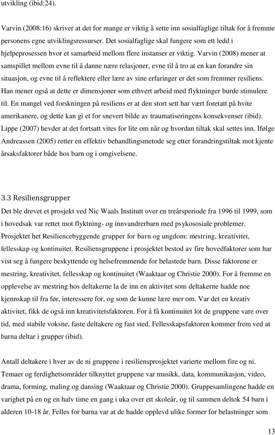 Varvin (2008) mener at samspillet mellom evne til å danne nære relasjoner, evne til å tro at en kan forandre sin situasjon, og evne til å reflektere eller lære av sine erfaringer er det som fremmer