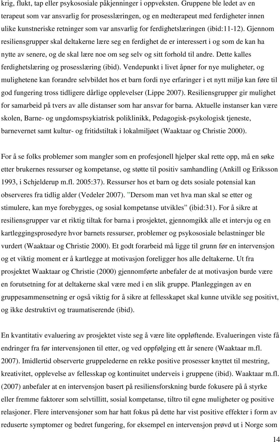 Gjennom resiliensgrupper skal deltakerne lære seg en ferdighet de er interessert i og som de kan ha nytte av senere, og de skal lære noe om seg selv og sitt forhold til andre.