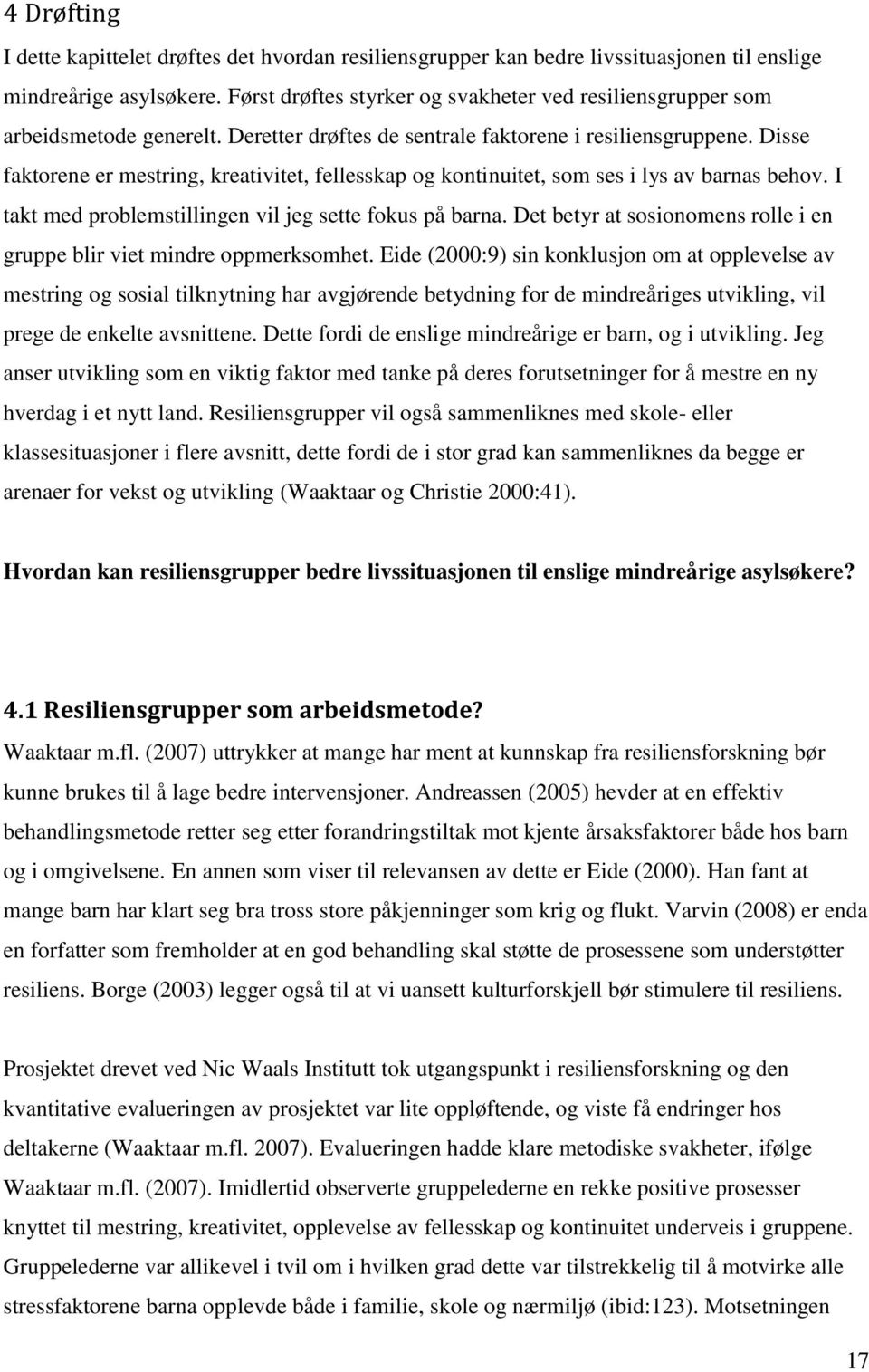 Disse faktorene er mestring, kreativitet, fellesskap og kontinuitet, som ses i lys av barnas behov. I takt med problemstillingen vil jeg sette fokus på barna.