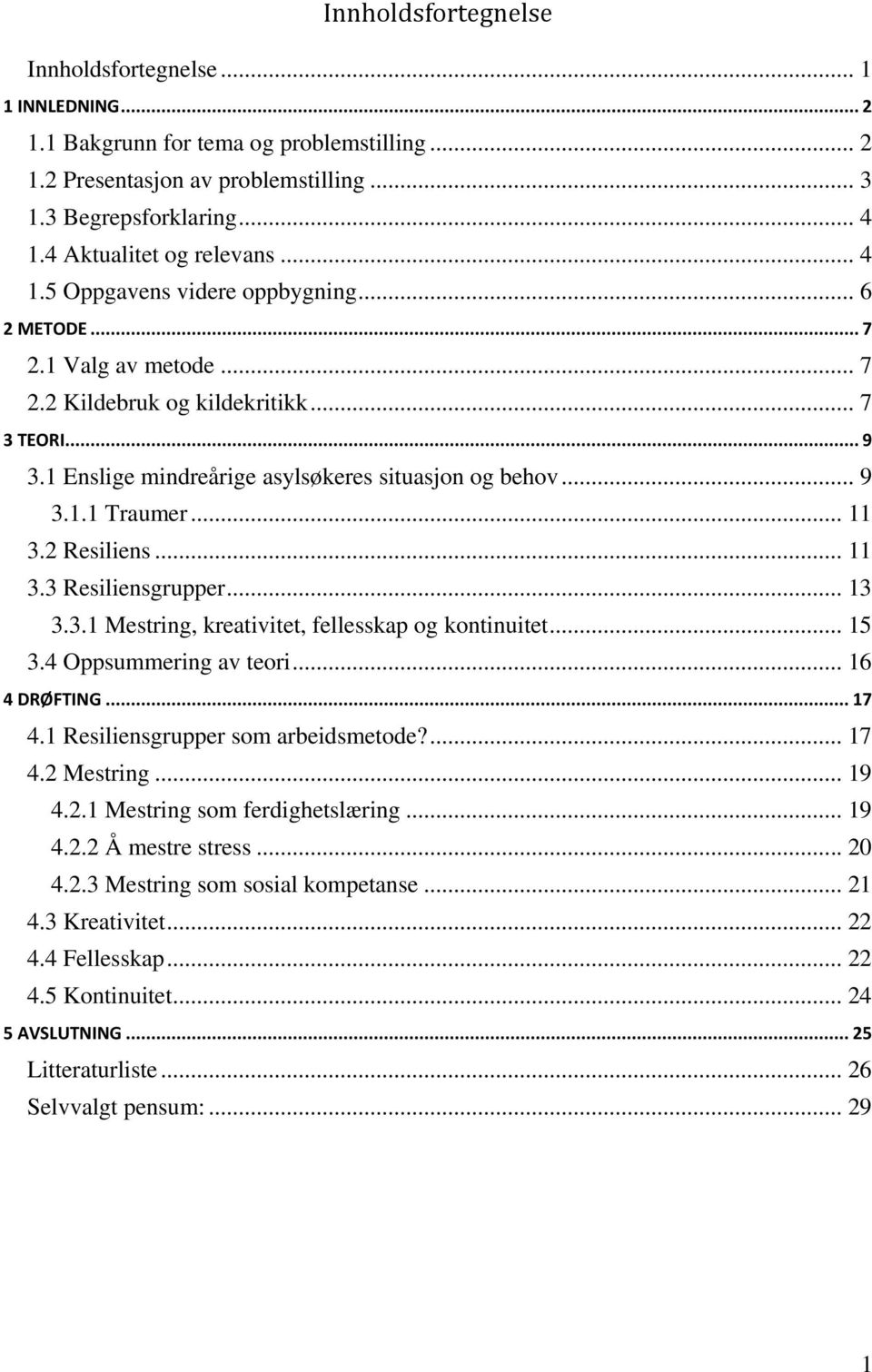 1 Enslige mindreårige asylsøkeres situasjon og behov... 9 3.1.1 Traumer... 11 3.2 Resiliens... 11 3.3 Resiliensgrupper... 13 3.3.1 Mestring, kreativitet, fellesskap og kontinuitet... 15 3.